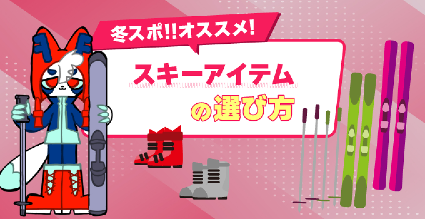 冬スポ!!オススメ!　スキーアイテムの選び方