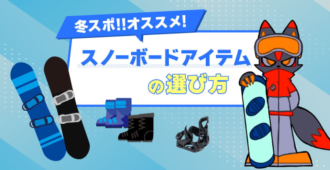 冬スポ!!オススメ!　スノーボードアイテムの選び方
