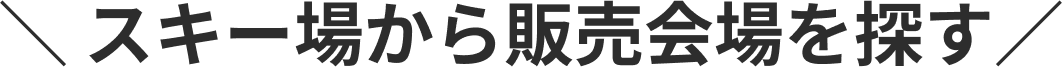 スキー場から販売会場を探す